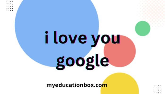 i love you google